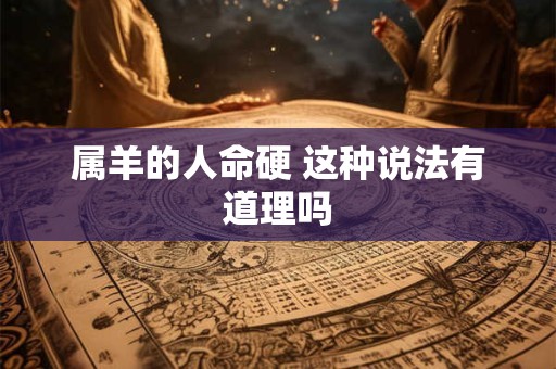 属羊的人命硬 这种说法有道理吗