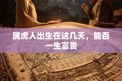 属虎人出生在这几天，能否一生富贵