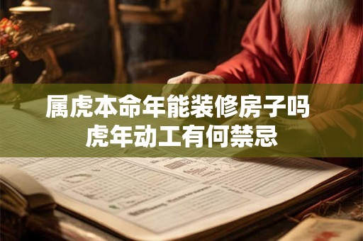 属虎本命年能装修房子吗 虎年动工有何禁忌
