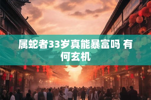 属蛇者33岁真能暴富吗 有何玄机