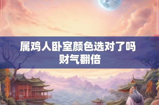 属鸡人卧室颜色选对了吗 财气翻倍