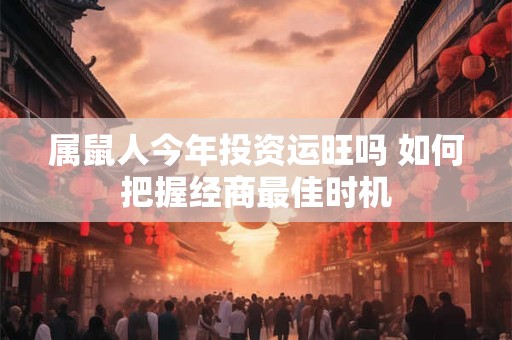 属鼠人与哪些属相合作旺财 最佳财运搭档揭秘
