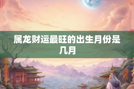 属龙者2025年招财颜色如何选 关键指南来了