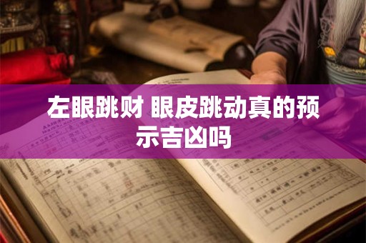 左眼跳财 眼皮跳动真的预示吉凶吗