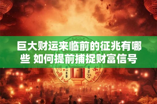 巨大财运来临前的征兆有哪些 如何提前捕捉财富信号