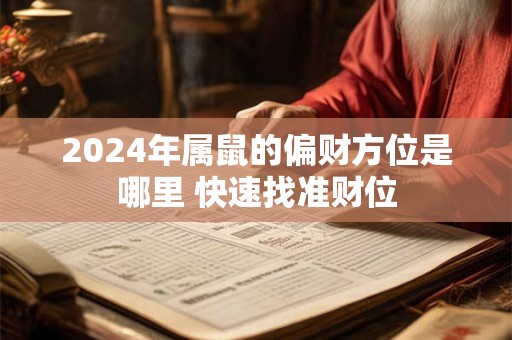 2024年属鼠的偏财方位是哪里 快速找准财位