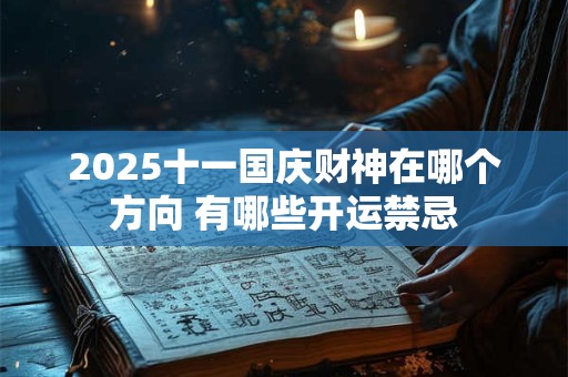 2025十一国庆财神在哪个方向 有哪些开运禁忌
