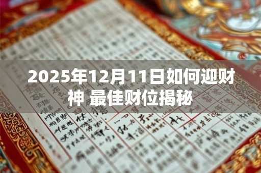 2025年12月11日财神在哪个方向 一招教你找准今日财位