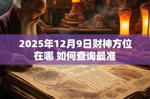 2025年12月9日财神方位在哪 如何查询最准