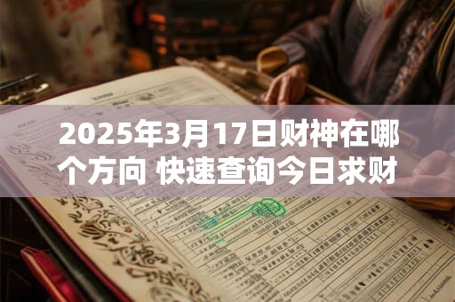 2025年3月17日财神在哪个方向 快速查询今日求财吉位