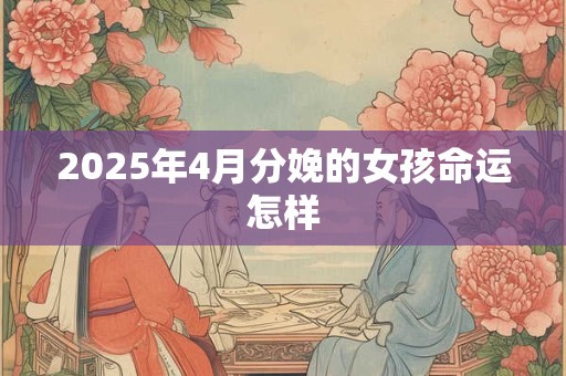 2026年4月分娩的女孩命运怎样