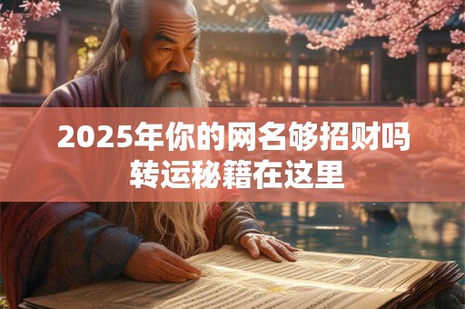 2025年你的网名够招财吗 转运秘籍在这里