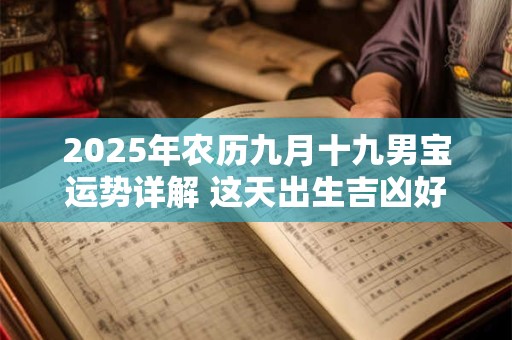 2025年农历九月十九男宝运势详解 这天出生吉凶好坏