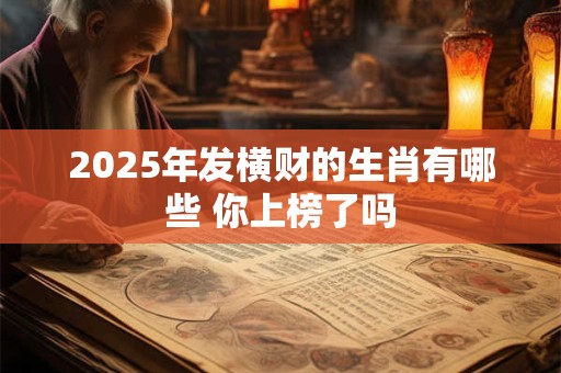 2025年发横财的生肖有哪些 你上榜了吗