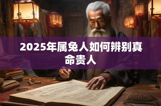 2025年属兔人如何辨别真命贵人