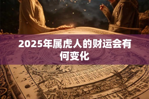 2025年属虎人的财运会有何变化