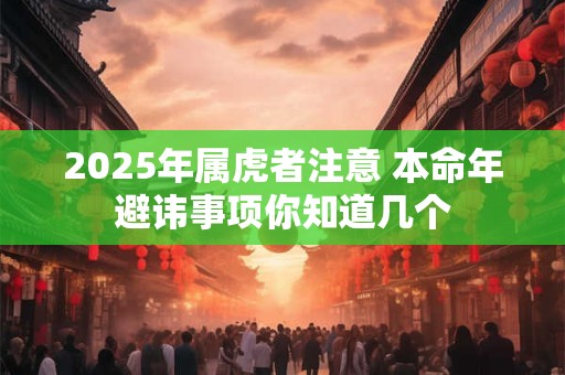 2025年属虎者注意 本命年避讳事项你知道几个