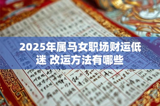 2025年属马女职场财运低迷 改运方法有哪些