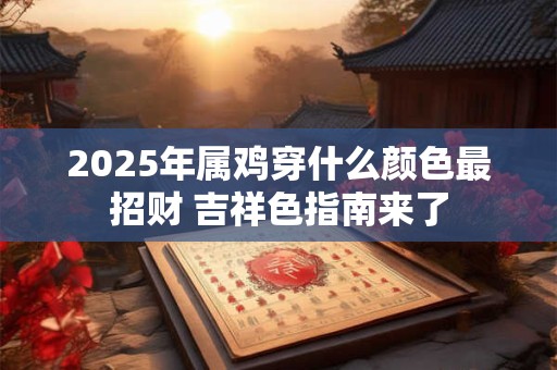 2025年属鸡者财运会大涨吗 如何把握机遇