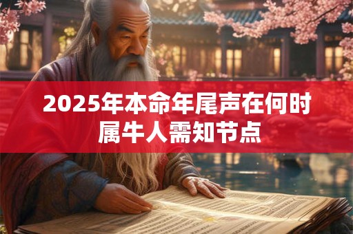 2025年本命年尾声在何时 属牛人需知节点