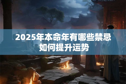 2025年本命年有哪些禁忌 如何提升运势