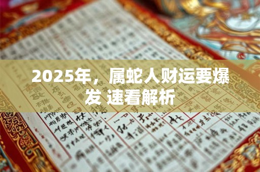 2025年，属蛇人财运要爆发 速看解析