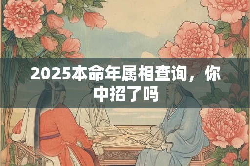 2025本命年属相查询，你中招了吗