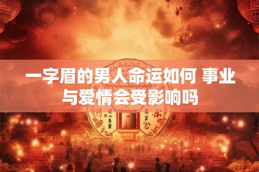 一字眉的男人命运如何 事业与爱情会受影响吗