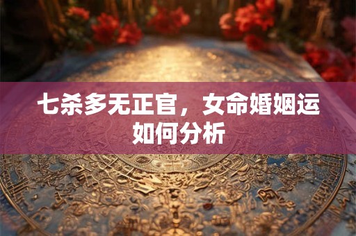 七杀命格是否能助男人成就富贵人生 命理师为你揭秘