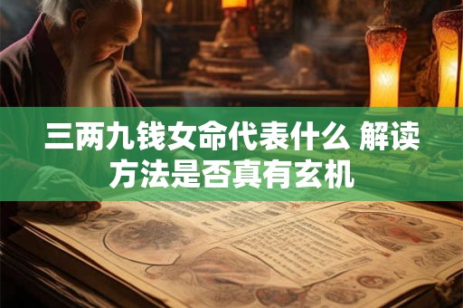 三两九钱女命代表什么 解读方法是否真有玄机