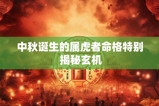 中秋诞生的属虎者命格特别 揭秘玄机