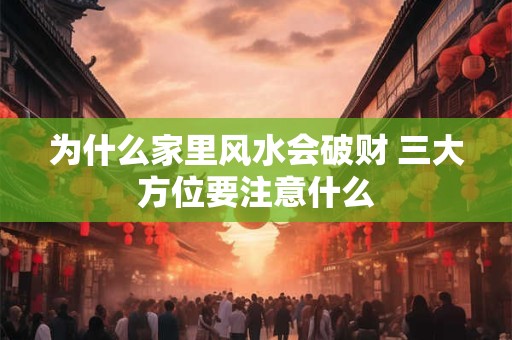 为什么家里风水会破财 三大方位要注意什么