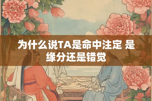 为什么说TA是命中注定 是缘分还是错觉