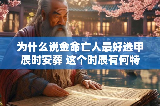 为什么说金命亡人最好选甲辰时安葬 这个时辰有何特殊之处