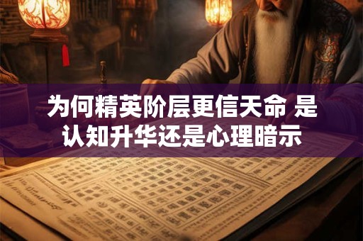 为何精英阶层更信天命 是认知升华还是心理暗示