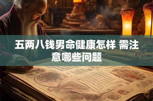 五两八钱男命健康怎样 需注意哪些问题