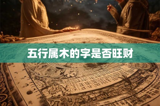 五行属木的字是否旺财