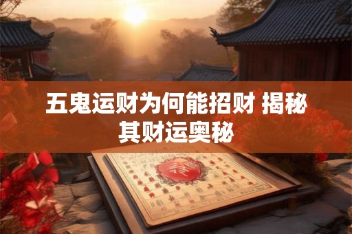 五鬼运财为何能招财 揭秘其财运奥秘