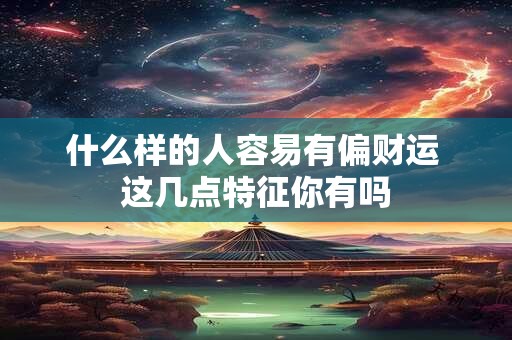 什么样的人容易有偏财运 这几点特征你有吗