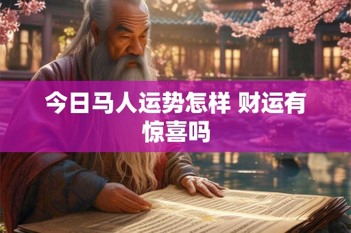 今日马人运势怎样 财运是否有惊喜