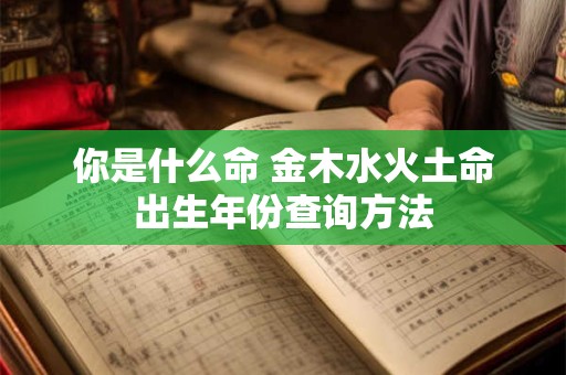 你是什么命 金木水火土命出生年份查询方法