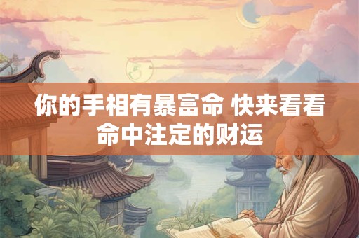 你的手相有暴富命 快来看看命中注定的财运