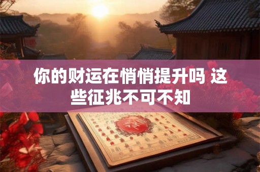 你的财运在悄悄提升吗 这些征兆不可不知