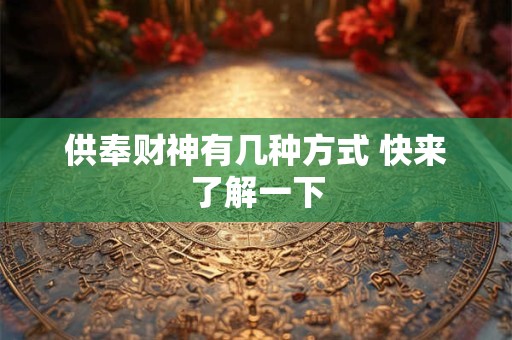供奉财神有几种方式 快来了解一下