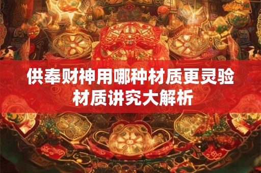 供奉财神用哪种材质更灵验 材质讲究大解析