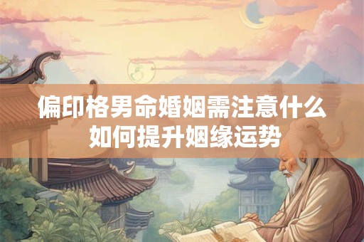 偏印格男命婚姻需注意什么 如何提升姻缘运势