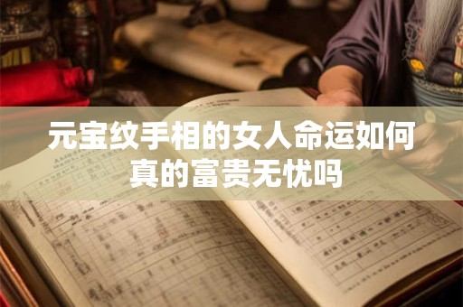 元宝纹手相的女人命运如何 真的富贵无忧吗