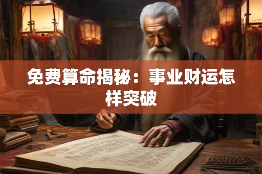 免费算命揭秘：事业财运怎样突破