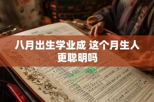 八月出生学业成 这个月生人更聪明吗