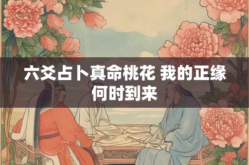 六爻占卜真命桃花 我的正缘何时到来